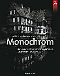 Monochrom: digitale Schwarzweißfotografie: schwarzweiß sehen, fotografieren, bearbeiten, drucken