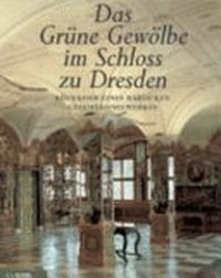 ¬Das¬ Grüne Gewölbe im Schloss zu Dresden: Rückkehr eines barocken Gesamtkunstwerkes