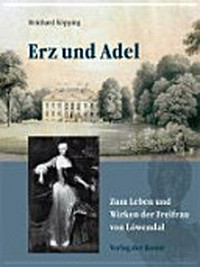 Erz und Adel: Zum Leben und Wirken der Freifrau von Löwendal