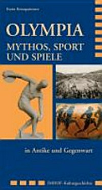 Olympia: Mythos, Sport und Spiele in Antike und Gegenwart