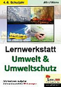 Lernwerkstatt Umwelt & Umweltschutz: Informationen / Aufgaben / Diskussionsanstöße/ Mit Lösungen. 4.-8. Schuljahr