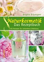 Naturkosmetik - das Rezeptbuch: 160 Rezepte für Schönheit & Wellness