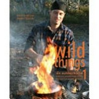 Wild Things - Die Outdoorküche: Erstklassig genießen in der Wildnis ; das Lagerfeuer-Gourmet-Kochbuch