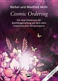 Cosmic ordering: die neue Dimension der Realitätsgestaltung aus dem alten hawaiianischen Ho'oponopono