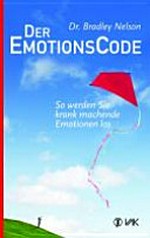 Der Emotionscode: So werden Sie krank machende Emotionen los