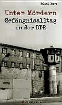 Unter Mördern: Gefängnisalltag in der DDR