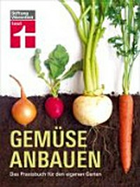 Gemüse anbauen: Das Praxisbuch für den eigenen Garten