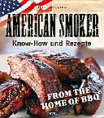 American Smoker: Know-how und Rezepte ; from the home of BBQ