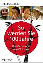 So werden Sie 100 Jahre: Das Geheimnis von Okinawa