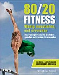 80/20 Fitness: Wenig investieren, viel erreichen; mit überall durchführbaren Bodyweight-Übungen [Das Training für alle, die das Leben genießen und trotzdem fit sein wollen]