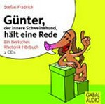 Günter, der innere Schweinehund, hält eine Rede: ein tierisches Rhetorik-Hörbuch ; Lesung mit Musik und Hörspielszenen