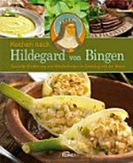 Kochen nach Hildegard von Bingen: gesunde Ernährung und Wohlbefinden im Einklang mit der Natur