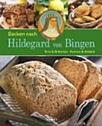 Backen nach Hildegard von Bingen: Brot & Brötchen, Kuchen & Gebäck