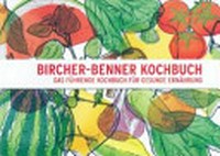 Bircher-Benner-Kochbuch: Das führende Kochbuch für gesunde Ernährung