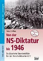 Von der NS-Diktatur bis 1946 Sek. I: strukturierte Stundenbilder für den Geschichtsunterricht. Kopiervorlagen mit Lösungen