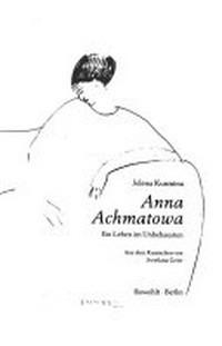 Anna Achmatowa: ein Leben im Unbehausten