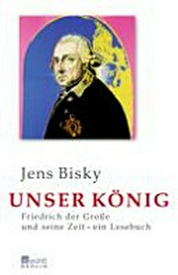 Unser König: Friedrich der Große und seine Zeit - ein Lesebuch