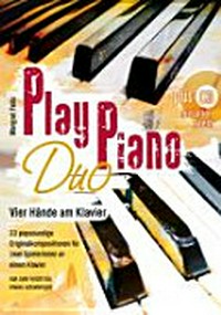 Play piano duo: vier Hände an einem Klavier ; 33 popsoundige Originalkompositionen für zwei SpielerInnen an einem Klavier ; von sehr leicht bis etwas schwieriger ; plus CD