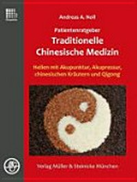 Patientenratgeber traditionelle chinesische Medizin: Heilen mit Akupunktur, Akupressur, chinesischen Kräutern und Qigong