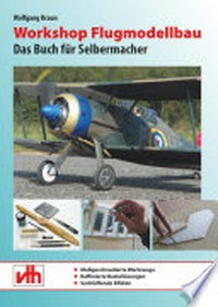 Workshop Flugmodellbau: das Buch für Selbermacher ; maßgeschneiderte Werkzeuge, raffinierte Bastellösungen, verblüffende Effekte