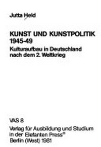 Kunst und Kunstpolitik 1945 - 49: Kulturaufbau in Deutschland nach dem 2. Weltkrieg