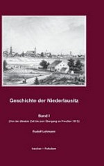Geschichte der Niederlausitz: Teil I: (Von der ältesten Zeit bis zum Übergang an Preußen 1815)