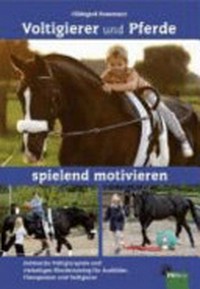 Voltigierer und Pferde spielend motivieren: Zahlreiche Voltigierspiele und vielseitiges Pferdetraining für Ausbilder, Therapeuten und Voltigierer
