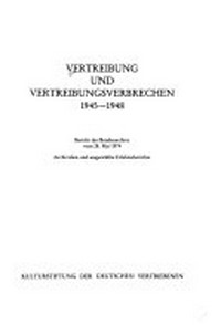 Vertreibung und Vertreibungsverbrechen: 1945 - 1948 ; Bericht des Bundesarchivs vom 28. Mai 1974, Archivalien und ausgewählte Erlebnisberichte