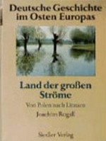 Deutsche Geschichte im Osten Europas: Land der grossen Ströme ; von Polen nach Litauen
