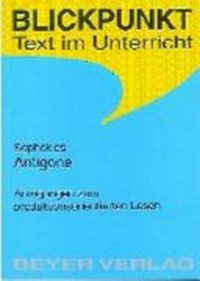 Sophokles, "Antigone" [Kommentare, Diskussionsaspekte und Anregungen für produktionsorientiertes Lesen in der Sekundarstufe II]