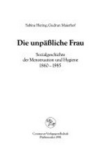 ¬Die¬ unpässliche Frau: Sozialgeschichte der Menstruation und Hygiene 1860 - 1985