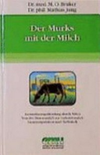 ¬Der¬ Murks mit der Milch [Gesundheitsgefährdung durch Milch, Genmanipulation und Turbokuh, vom Lebensmittel zum Industrieprodukt]