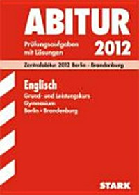 Englisch Abitur 2011: Grund- und Leistungskurs, Gymnasium Berlin - Brandenburg 2007 - 2010, Prüfungsaufgaben mit Lösungen