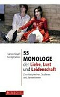 55 Monologe der Liebe, Lust und Leidenschaft: zum Vorsprechen, Studieren und Kennenlernen