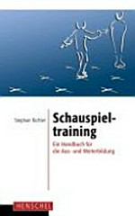 Schauspieltraining: ein Handbuch für die Aus- und Weiterbildung; über 100 Gruppen-, Einzel- und Partnerübungen; mit den wichtigsten Arbeitsbegriffen und Regeln