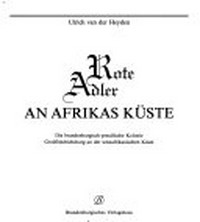 Rote Adler an Afrikas Küste: die brandenburgisch-preussische Kolonie Grossfriedrichsburg an der westafrikanischen Küste