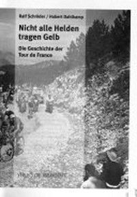 Nicht alle Helden tragen Gelb: die Geschichte der Tour de France