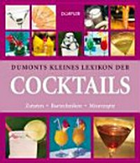 Dumonts kleines Lexikon der Cocktails: Zutaten, Bartechniken, Mixrezepte