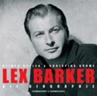 Lex Barker: Die Biographie - Mit vielen bislang unveröffentlichten Privatfotos