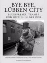 Bye, bye Lübben City: Bluesfreaks, Tramps und Hippies in der DDR