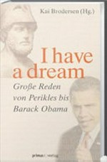 I have a dream: große Reden von Perikles bis Barack Obama