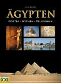 Ägypten: Götter, Mythen, Religionen ; ein faszinierender Führer durch Mythologie und Religion des Alten Ägypten zu den grossartigen Tempeln, Grabmälern und Schätzen der ersten Hochkultur der Menschheit