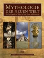 Die Mythologie der Neuen Welt: die Enzyklopädie über Götter, Geister und mythische Stätten in Nord-, Meso- und Südamerika