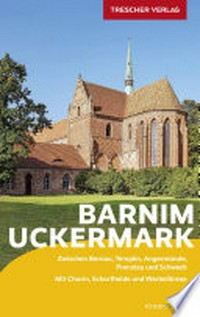 Barnim und Uckermark: Zwischen Bernau, Templin, Angermünde, Prenzlau und Schwedt – Mit Chorin, Schorfheide und Werbellinsee