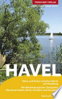 Havel: Natur und Kultur zwischen Müritz und Havelberg : mit Mecklenburgischer Seenplatte, Oberhavel-Gebiet, Berlin, Potsdam und Havelland