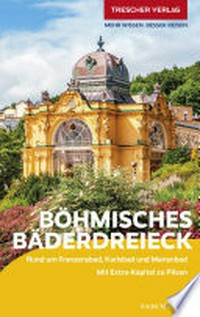 Böhmisches Bäderdreieck: rund um Franzensbad, Karlsbad und Marienbad : mit Extra-Kapitel zu Pilsen