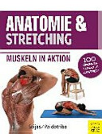 Anatomie & Stretching: Muskeln in Aktion - 100 Übungen komplett illustriert