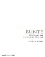 Sammlung Bunte: Positionen der klassischen Moderne ; 25.02.-28.05.2007