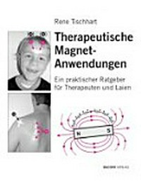 Therapeutische Magnetanwendungen [ein praktischer Ratgeber für Therapeuten und Laien]