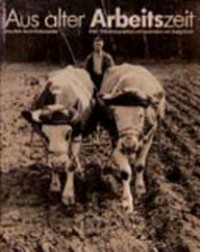 Aus alter Arbeitszeit: bäuerliche Berufs- und Lebensbilder 1948 - 1958